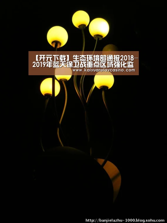 【开元下载】生态环境部通报2018-2019年蓝天保卫战重点区域强化监督情况(2019年1月26日)(图3) 开元登录